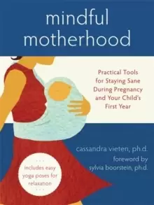 Image of Mindful Motherhood: Practical Tools for Staying Sane During Pregnancy and Your Child's First Year : Practical Tools for Staying Sane During Pregnancy
