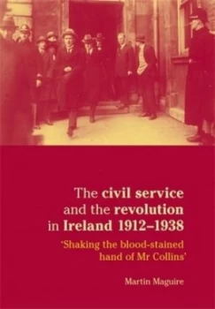 Image of The Civil Service and the Revolution in Ireland 1912-38 by Martin Maguire Paperback