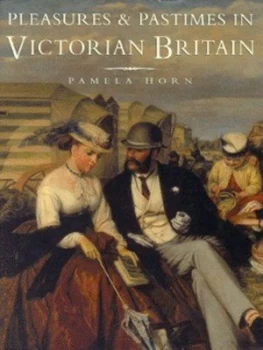 Image of Pleasures and Pastimes in Victorian Britain by Pamela Horn Hardback
