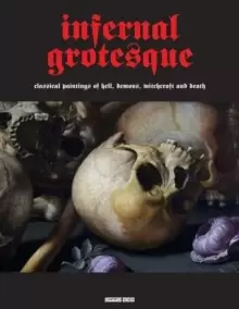 Image of Infernal Grotesque : Classical Paintings of Hell, Demons, Witchcraft & Death (Illuminated Masters Volume 2)