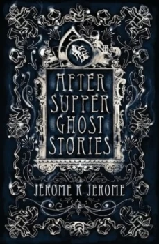 Image of After-Supper Ghost Stories and Other Tales by Jerome K Jerome Book