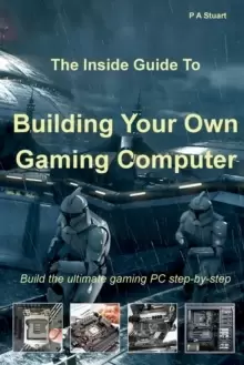 Image of The Inside Guide to Building Your Own Gaming Computer