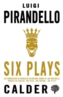 Image of Six Plays : Six Characters in Search of an Author, Henry IV, Caps and Bells, Right You Are (if You Think You Are), The Jar, The Patent