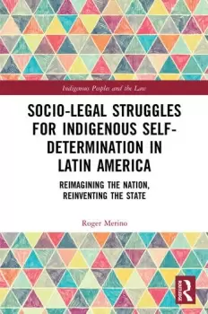 Image of Socio-Legal Struggles for Indigenous Self-Determination in Latin AmericaReimagining the Nation Reinventing the State