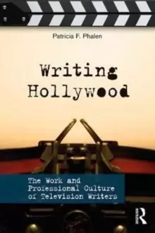 Image of Writing Hollywood : The Work and Professional Culture of Television Writers