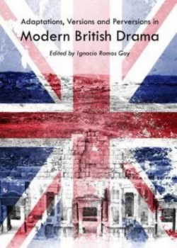Image of Adaptations Versions and Perversions in Modern British Drama by Ignacio Ramos Gay Hardback