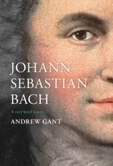 Image of Johann Sebastian Bach : A Very Brief History