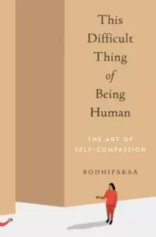 Image of This Difficult Thing of Being Human : The Art of Self-Compassion