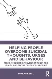 Image of Helping People Overcome Suicidal Thoughts, Urges and Behaviour : Suicide-focused Intervention Skills for Health and Social Care Professionals