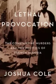 Image of Lethal Provocation : The Constantine Murders and the Politics of French Algeria