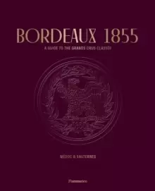 Image of Bordeaux 1855 : A Guide to the Grands Crus Classes, Medoc & Sauternes
