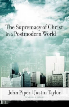 Image of The Supremacy of Christ in a Postmodern World by John Piper and Justin Taylor Book