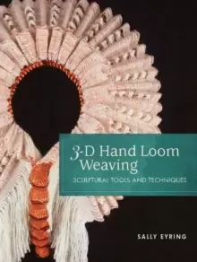 Image of 3-D Hand Loom Weaving: Sculptural Tools and Techniques