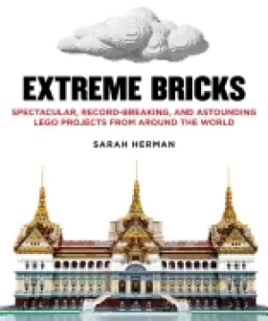 Image of extreme bricks spectacular record breaking and astounding lego projects fro