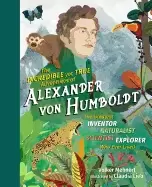 Image of incredible yet true adventures of alexander von humboldt the greatest inven