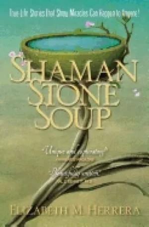 Image of shaman stone soup true life stories that show miracles can happen to anyone