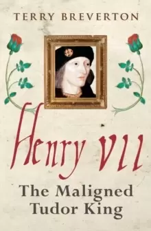 Image of Henry VII : The Maligned Tudor King
