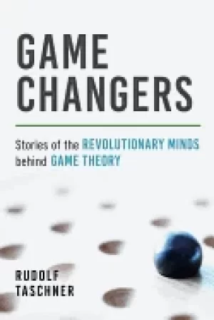Image of game changers stories of the revolutionary minds behind game theory