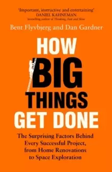 Image of How Big Things Get Done : The Surprising Factors Behind Every Successful Project, from Home Renovations to Space Exploration