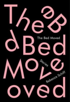 Image of The Bed Moved by Rebecca Schiff Hardback