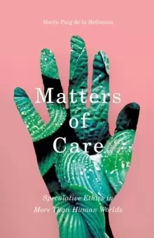 Image of Matters of Care : Speculative Ethics in More than Human Worlds