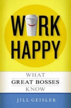 Image of Work Happy by Jill Geisler Hardback