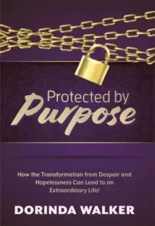 Image of Protected by Purpose : How the Transformation from Hopelessness and Despair Can Lead to an Extraordinary Life