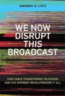 Image of We Now Disrupt This Broadcast : How Cable Transformed Television and the Internet Revolutionized It All