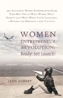 Image of Women Entrepreneur Revolution : Ready! Set! Launch!: 100+ Successful Women Entrepreneurs Share Their Best Tips on What Works, What Doesn't (and Why) W