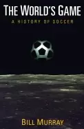 Image of worlds game a history of soccer murray bill