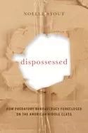 Image of dispossessed how predatory bureaucracy foreclosed on the american middle cl