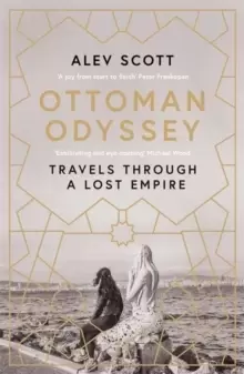 Image of Ottoman Odyssey : Travels through a Lost Empire: Shortlisted for the Stanford Dolman Travel Book of the Year Award