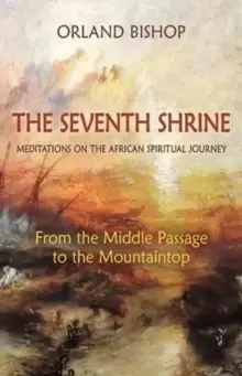 Image of The Seventh Shrine : Meditations on the African Spiritual Journey: From the Middle Passage to the Mountaintop