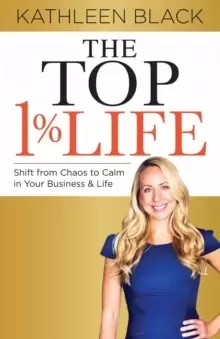 Image of The Top 1% Life : Shift from Chaos to Calm in Your Business & Life