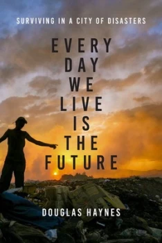 Image of Every Day We Live Is the Future by Douglas Haynes Hardback