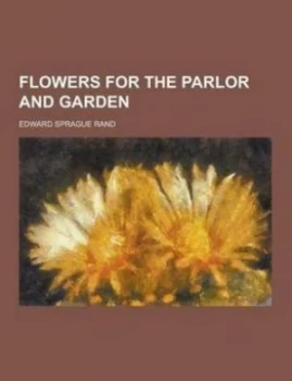 Image of Flowers for the Parlor and Garden Paperback