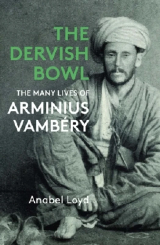 Image of The Dervish Bowl : The Many Lives of Arminius Vambery Paperback / softback