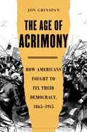 Image of age of acrimony how americans fought to fix their democracy 1865 1915