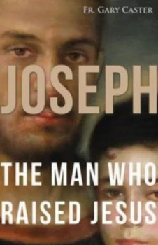 Image of Joseph the Man Who Raised Jesus by Fr. Gary Caster Book