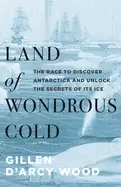 Image of land of wondrous cold the race to discover antarctica and unlock the secret