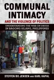 Image of Communal Intimacy and the Violence of Politics : Understanding the War on Drugs in Bagong Silang, Philippines