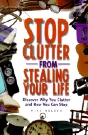 Image of stop clutter from stealing your life discover why you clutter and how you c