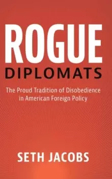 Image of Rogue Diplomats : The Proud Tradition of Disobedience in American Foreign Policy