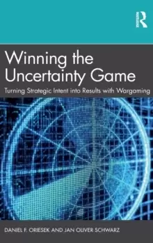 Image of Winning the Uncertainty Game : Turning Strategic Intent into Results with Wargaming