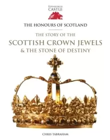 Image of The Honours of Scotland : The Story of the Scottish Crown Jewels and the Stone of Destiny