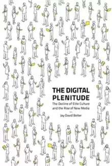Image of The Digital Plenitude : The Decline of Elite Culture and the Rise of New Media
