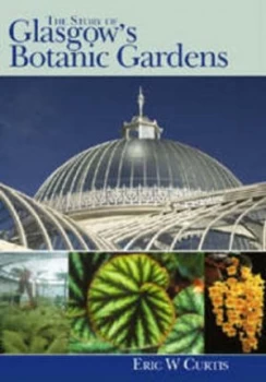 Image of The Story of Glasgows Botanic Gardens by Eric W Curtis Hardback