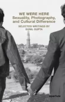 Image of We Were Here: Sexuality, Photography, and Cultural Difference : Selected essays by Sunil Gupta