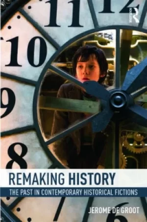 Image of Remaking HistoryThe Past in Contemporary Historical Fictions