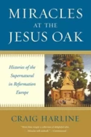 Image of miracles at the jesus oak histories of the supernatural in reformation euro